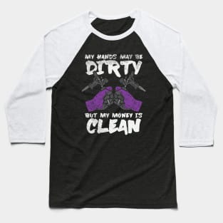 My Hands May Be Dirty But My Money Is Clean Baseball T-Shirt